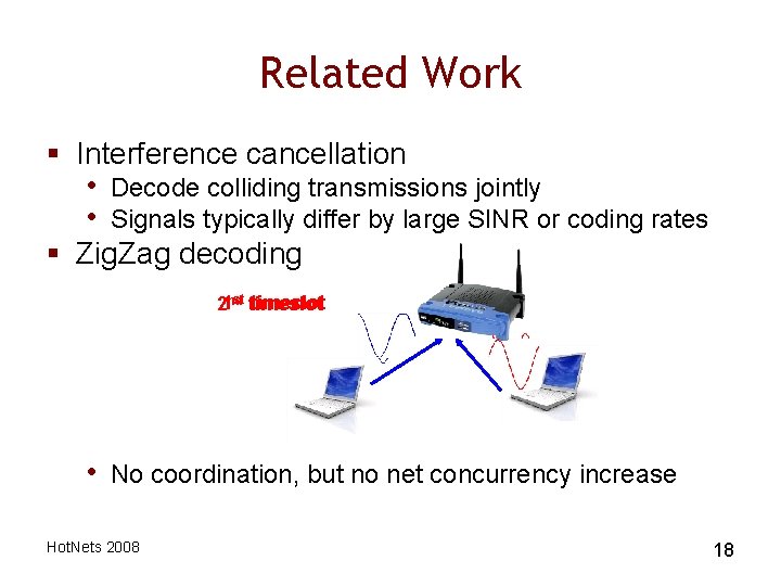 Related Work § Interference cancellation • • Decode colliding transmissions jointly Signals typically differ