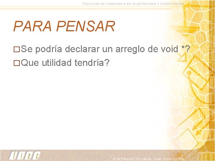 PARA PENSAR � Se podría declarar un arreglo de void *? � Que utilidad