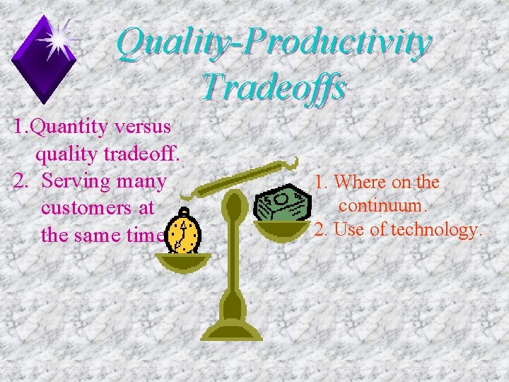 Quality-Productivity Tradeoffs 1. Quantity versus quality tradeoff. 2. Serving many customers at the same