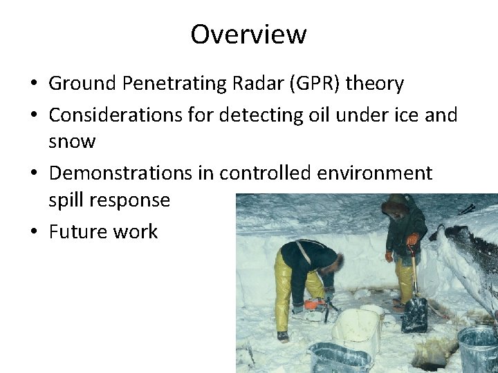 Overview • Ground Penetrating Radar (GPR) theory • Considerations for detecting oil under ice