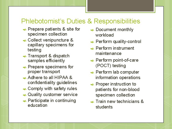 Phlebotomist’s Duties & Responsibilities Prepare patients & site for specimen collection Collect venipuncture &
