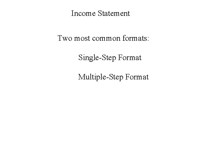 Income Statement Two most common formats: Single-Step Format Multiple-Step Format 