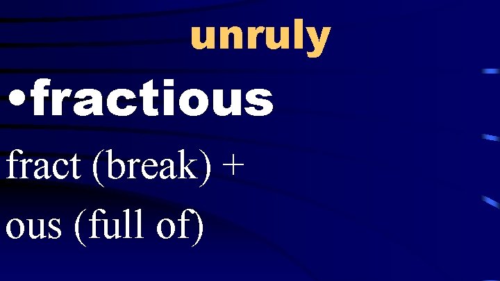 unruly • fractious fract (break) + ous (full of) 