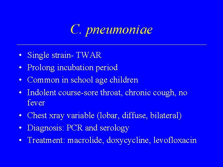C. pneumoniae • • Single strain- TWAR Prolong incubation period Common in school age