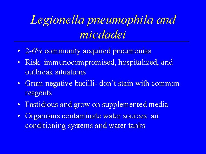 Legionella pneumophila and micdadei • 2 -6% community acquired pneumonias • Risk: immunocompromised, hospitalized,
