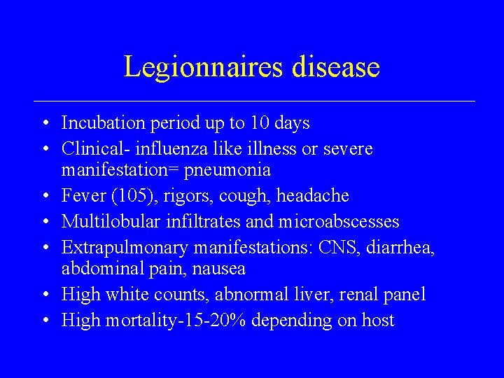 Legionnaires disease • Incubation period up to 10 days • Clinical- influenza like illness