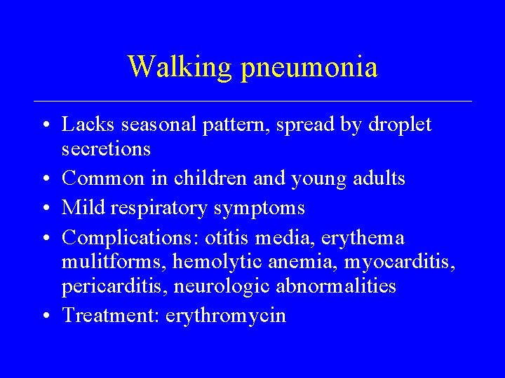 Walking pneumonia • Lacks seasonal pattern, spread by droplet secretions • Common in children