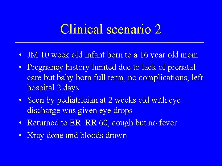 Clinical scenario 2 • JM 10 week old infant born to a 16 year