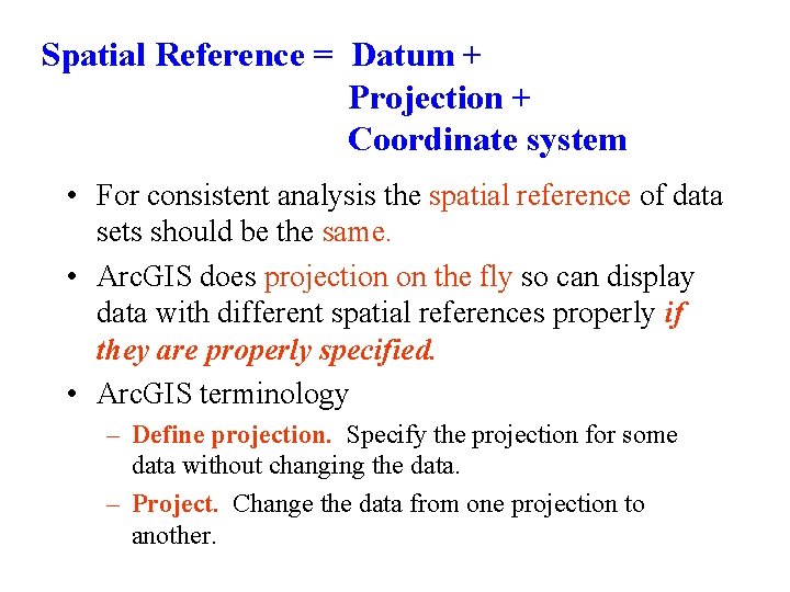 Spatial Reference = Datum + Projection + Coordinate system • For consistent analysis the