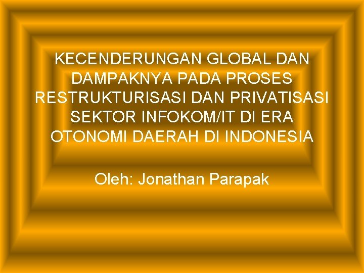 KECENDERUNGAN GLOBAL DAN DAMPAKNYA PADA PROSES RESTRUKTURISASI DAN PRIVATISASI SEKTOR INFOKOM/IT DI ERA OTONOMI