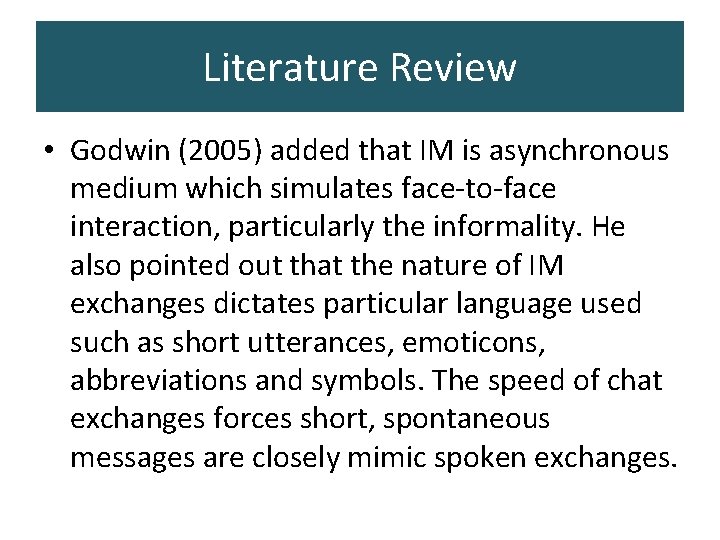 Literature Review • Godwin (2005) added that IM is asynchronous medium which simulates face-to-face Literature Review • Godwin (2005) added that IM is asynchronous medium which simulates face-to-face