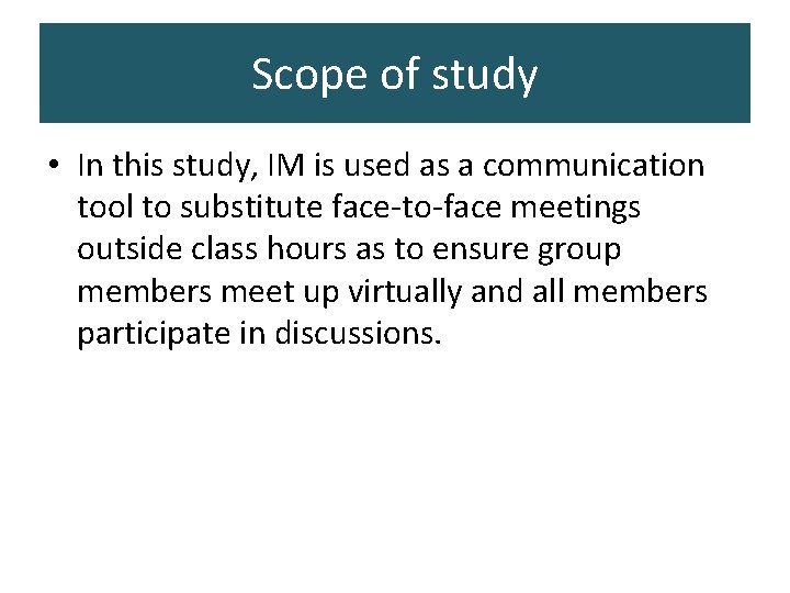 Scope of study • In this study, IM is used as a communication tool Scope of study • In this study, IM is used as a communication tool