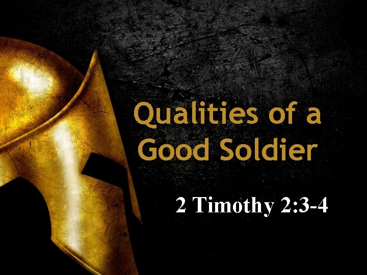 Qualities of a Good Soldier 2 Timothy 2: 3 -4 