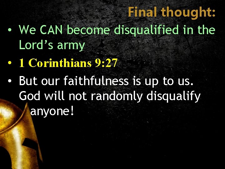 Final thought: • We CAN become disqualified in the Lord’s army • 1 Corinthians