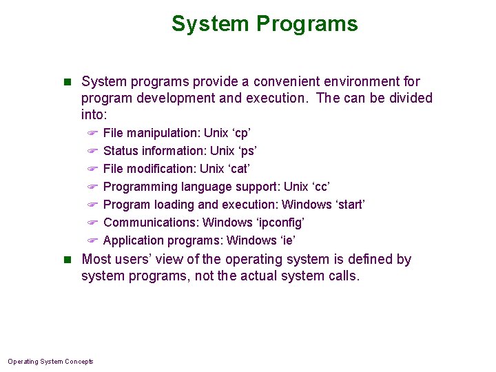 System Programs n System programs provide a convenient environment for program development and execution. System Programs n System programs provide a convenient environment for program development and execution.