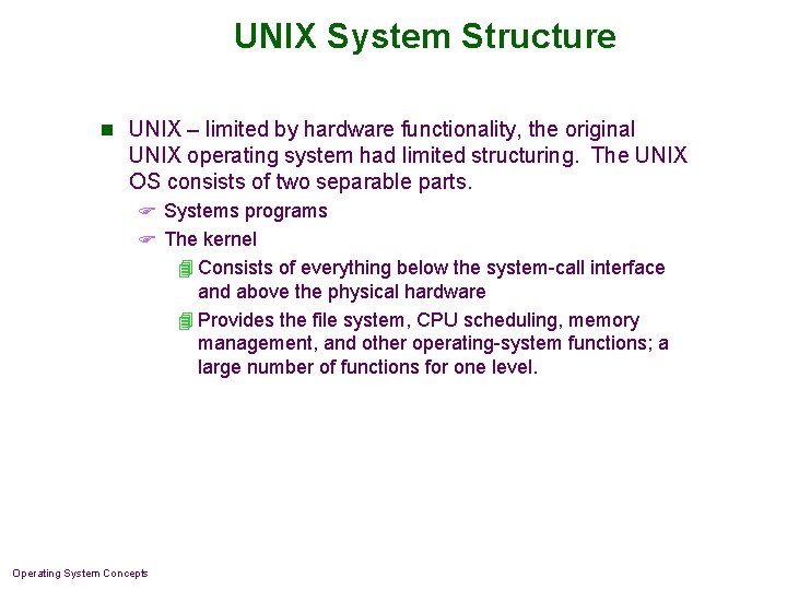 UNIX System Structure n UNIX – limited by hardware functionality, the original UNIX operating UNIX System Structure n UNIX – limited by hardware functionality, the original UNIX operating