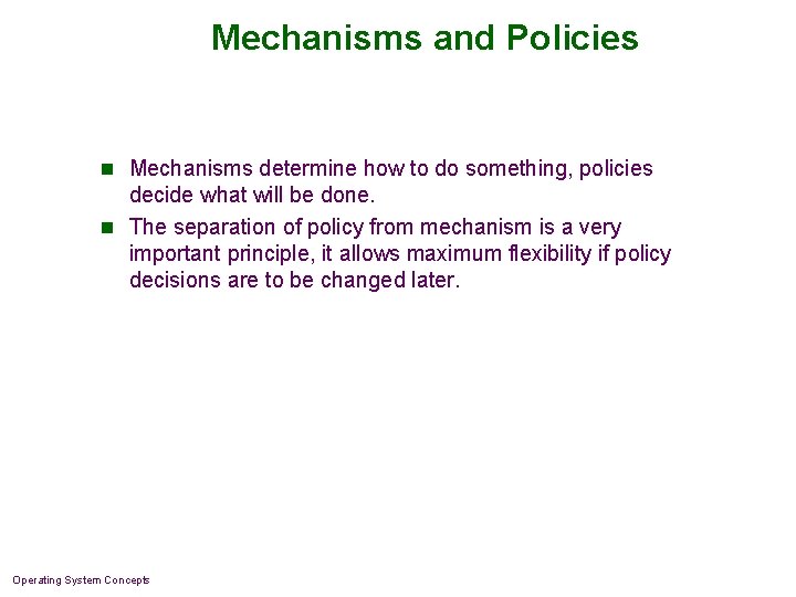 Mechanisms and Policies n Mechanisms determine how to do something, policies decide what will Mechanisms and Policies n Mechanisms determine how to do something, policies decide what will
