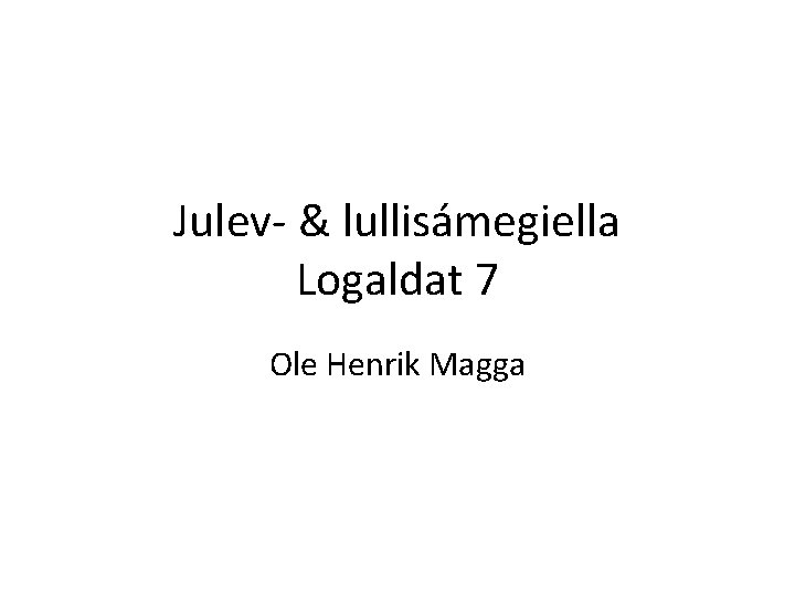 Julev- & lullisámegiella Logaldat 7 Ole Henrik Magga Julev- & lullisámegiella Logaldat 7 Ole Henrik Magga