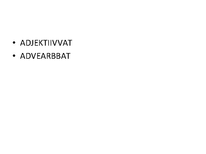  • ADJEKTIIVVAT • ADVEARBBAT 