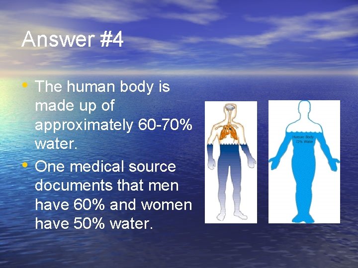 Answer #4 • The human body is • made up of approximately 60 -70%