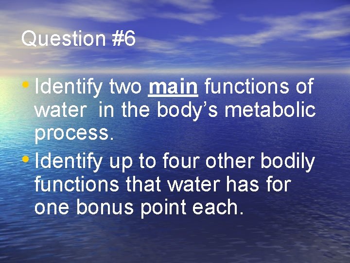 Question #6 • Identify two main functions of water in the body’s metabolic process.