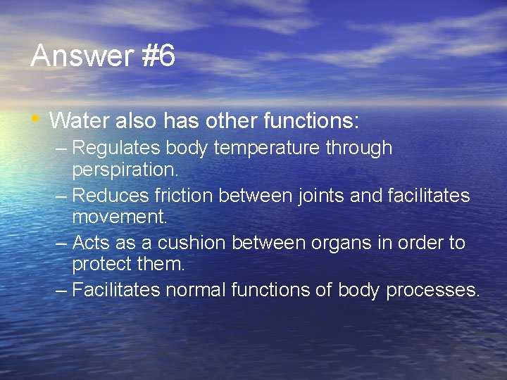 Answer #6 • Water also has other functions: – Regulates body temperature through perspiration.