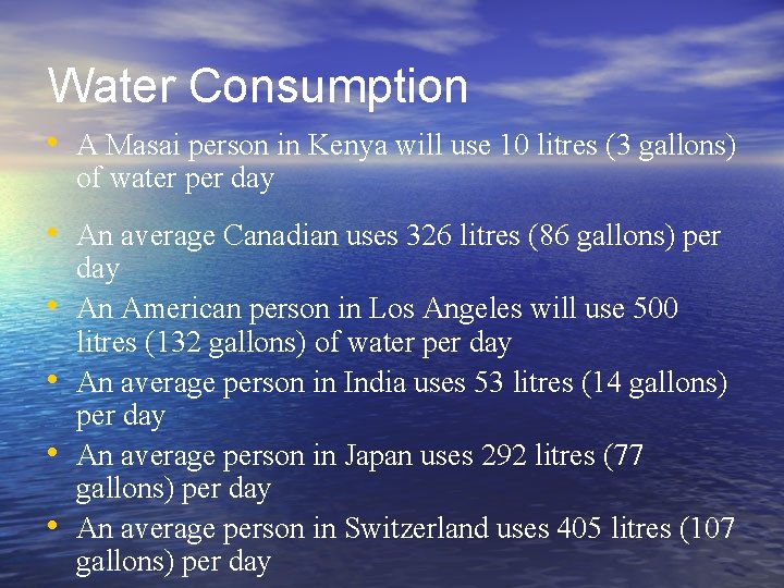 Water Consumption • A Masai person in Kenya will use 10 litres (3 gallons)