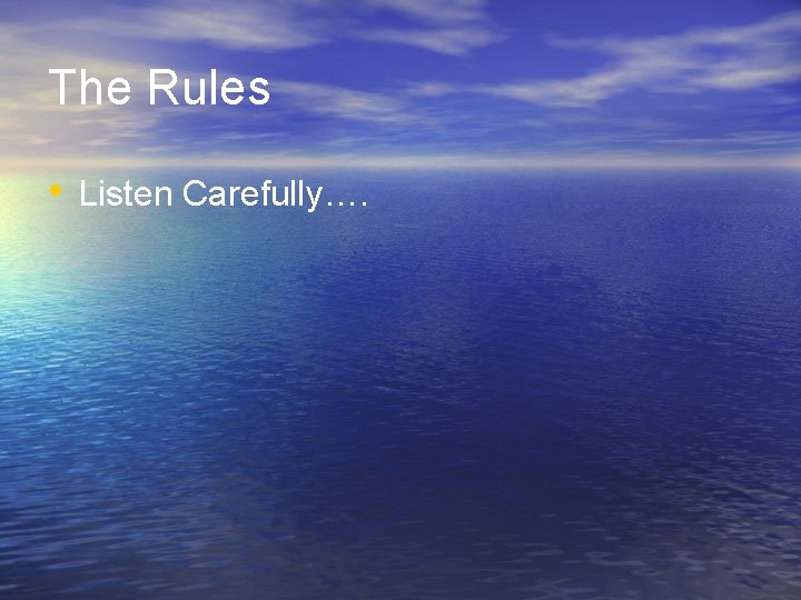 The Rules • Listen Carefully…. 