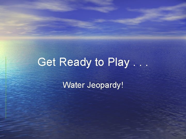 Get Ready to Play. . . Water Jeopardy! 