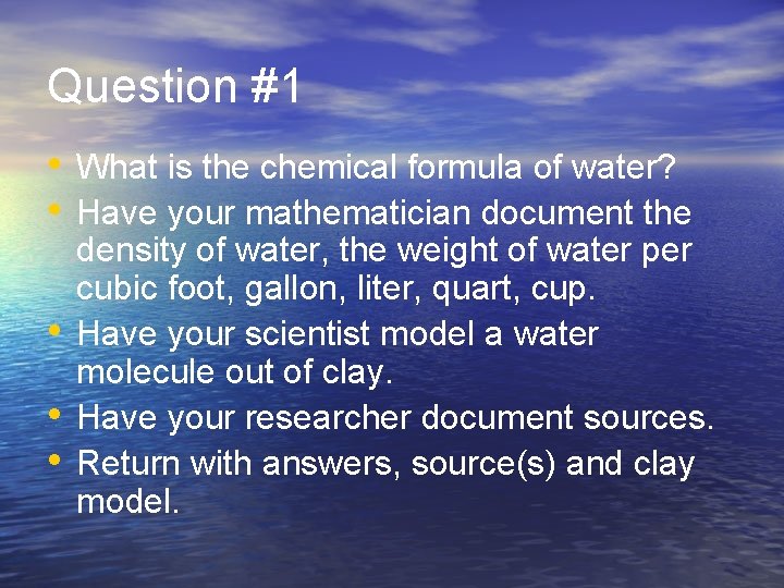 Question #1 • What is the chemical formula of water? • Have your mathematician