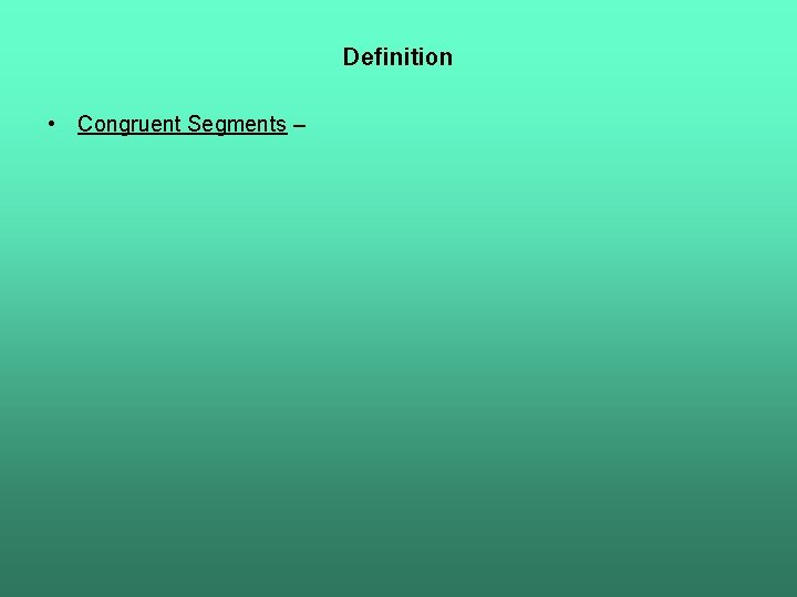 Definition • Congruent Segments – 