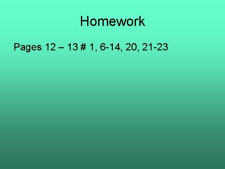 Homework Pages 12 – 13 # 1, 6 -14, 20, 21 -23 
