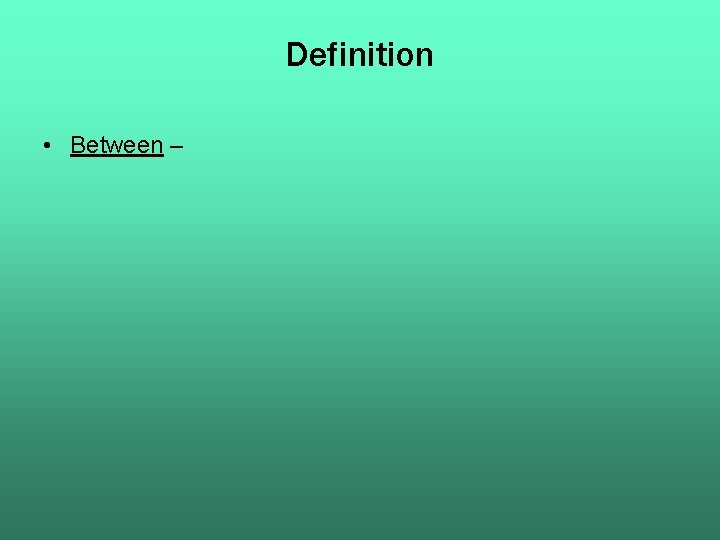 Definition • Between – 