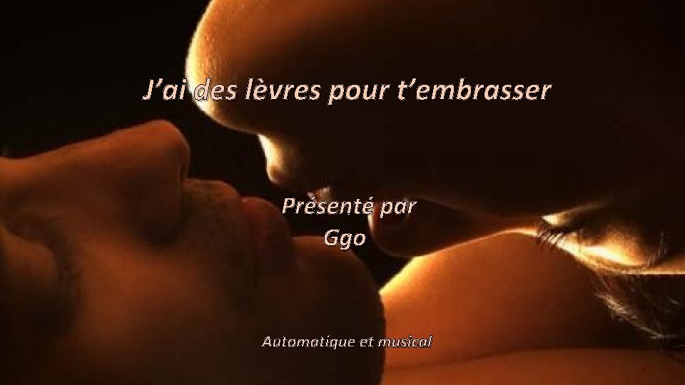 J’ai des lèvres pour t’embrasser Présenté par Ggo Automatique et musical 