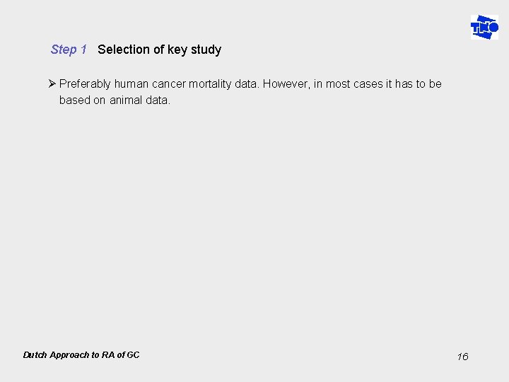 Step 1 Selection of key study Ø Preferably human cancer mortality data. However, in
