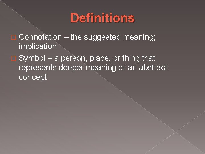 Definitions Connotation – the suggested meaning; implication � Symbol – a person, place, or