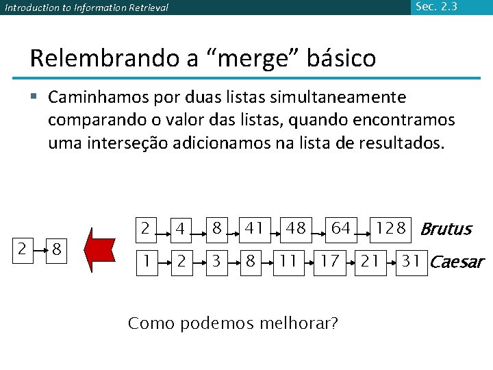 Sec. 2. 3 Introduction to Information Retrieval Relembrando a “merge” básico § Caminhamos por