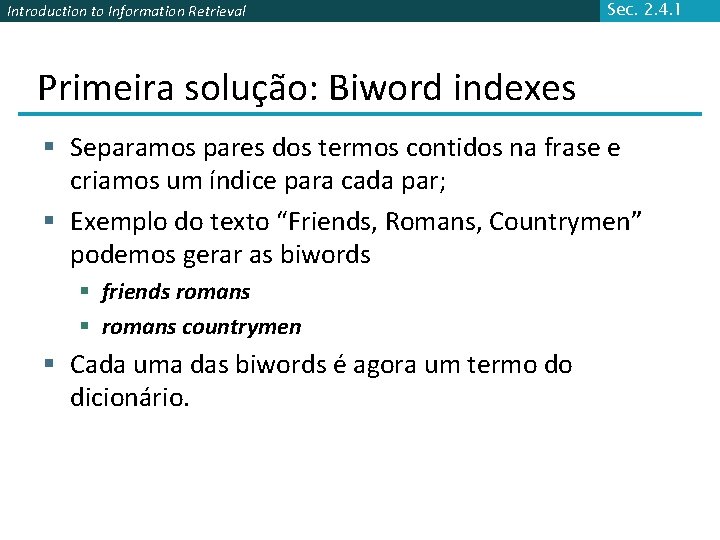 Introduction to Information Retrieval Sec. 2. 4. 1 Primeira solução: Biword indexes § Separamos