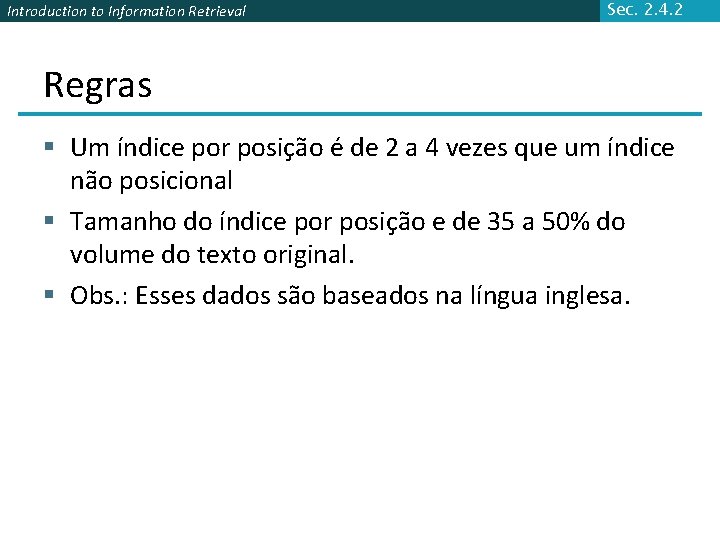 Introduction to Information Retrieval Sec. 2. 4. 2 Regras § Um índice por posição