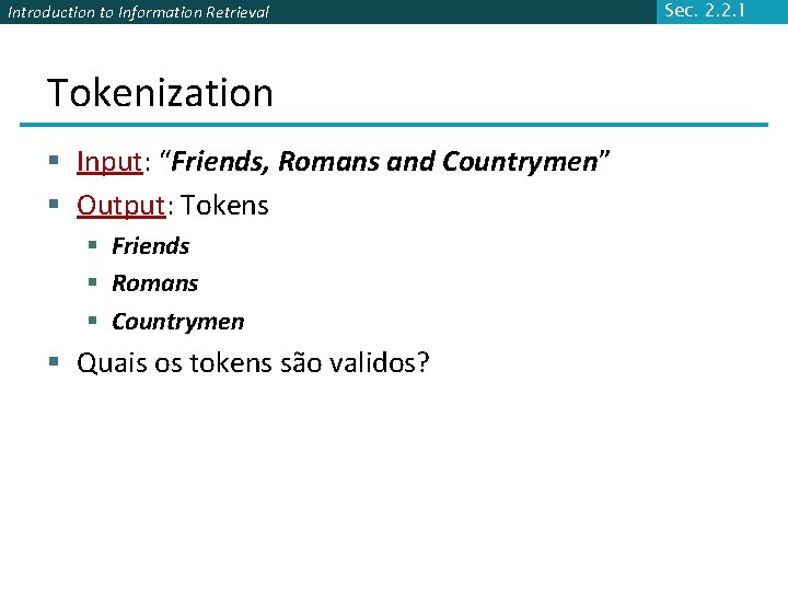 Introduction to Information Retrieval Tokenization § Input: “Friends, Romans and Countrymen” § Output: Tokens