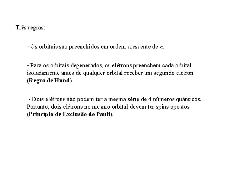 Três regras: - Os orbitais são preenchidos em ordem crescente de n. - Para