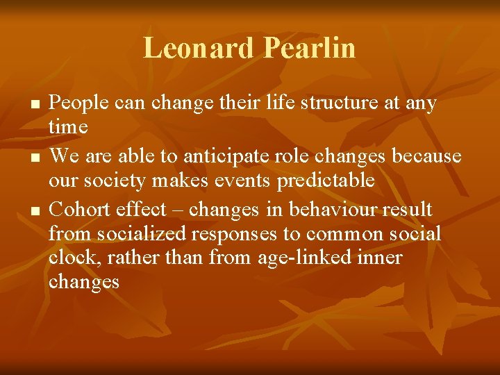 Leonard Pearlin n People can change their life structure at any time We are