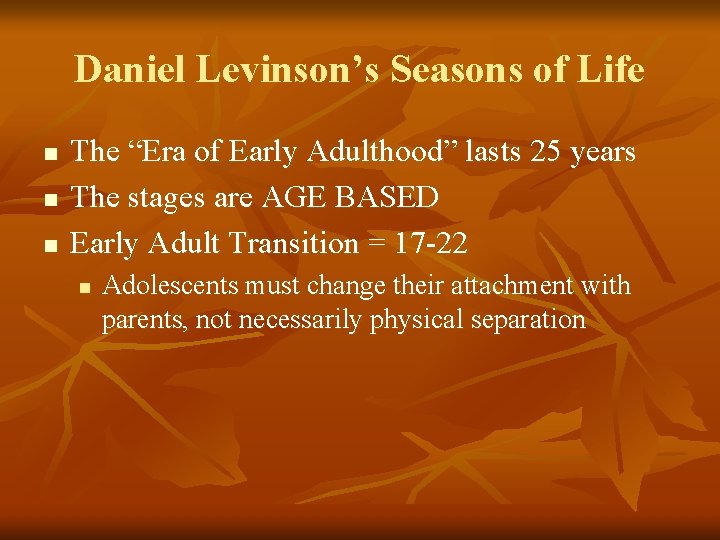 Daniel Levinson’s Seasons of Life n n n The “Era of Early Adulthood” lasts