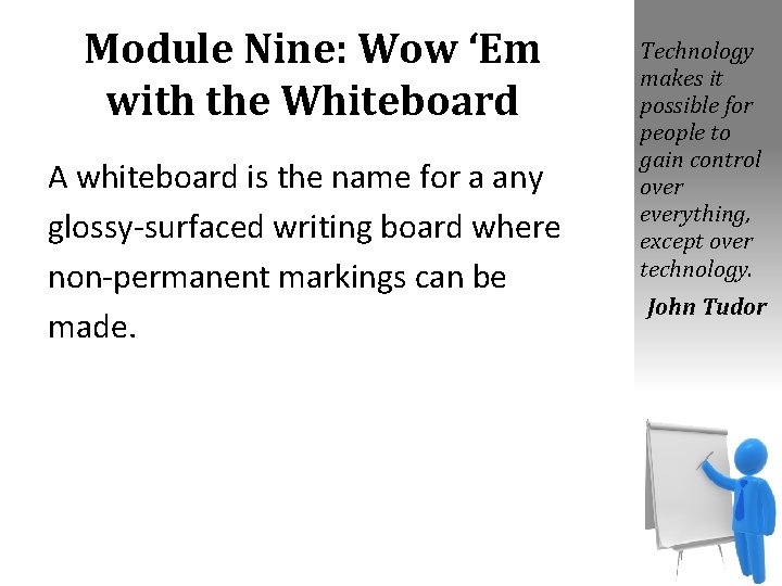 Module Nine: Wow ‘Em with the Whiteboard A whiteboard is the name for a