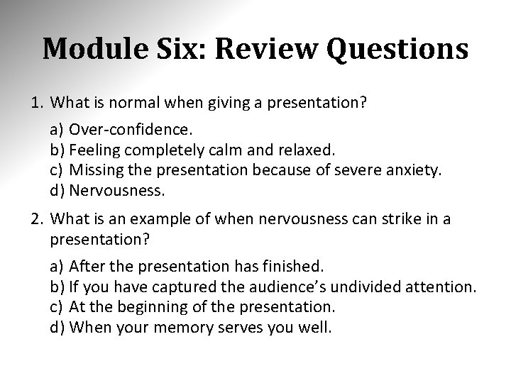 Module Six: Review Questions 1. What is normal when giving a presentation? a) Over-confidence.