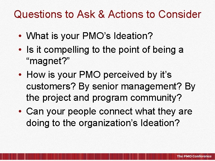 Questions to Ask & Actions to Consider • What is your PMO’s Ideation? •