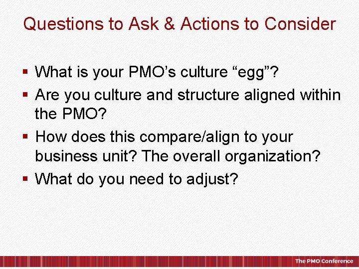 Questions to Ask & Actions to Consider § What is your PMO’s culture “egg”?