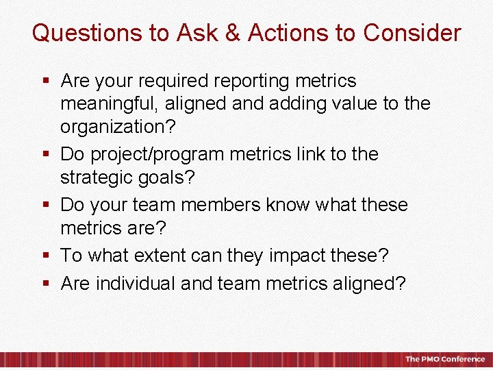 Questions to Ask & Actions to Consider § Are your required reporting metrics meaningful,