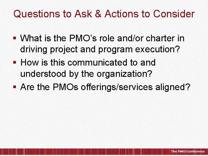 Questions to Ask & Actions to Consider § What is the PMO’s role and/or