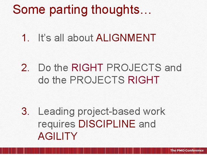 Some parting thoughts… 1. It’s all about ALIGNMENT 2. Do the RIGHT PROJECTS and